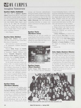 On Campus: Imagine Tomorrow: Epsilon Alpha (Ashland), Spring 1996. On Campus: Imagine Tomorrow: Epsilon Beta (Butler), Spring 1996. On Campus: Imagine Tomorrow: Epsilon Delta (Northern Illinois), Spring 1996. On Campus: Imagine Tomorrow: Epsilon Theta (Northern Iowa), Spring 1996. On Campus: Imagine Tomorrow: Epsilon Kappa (West Chester), Spring 1996. On Campus: Imagine Tomorrow: Zeta Alpha (Eastern Illinois), Spring 1996