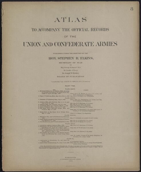 Atlas to accompany the Official Records of the Union and Confederate Armies published under the direction of the Hon. Stephen B. Elkins, Secretary of War Maj. George B. Davis U.S.A. Mr. Leslie J. Perry Mr. Joseph W. Kirkley Board of Publication Compiled by Capt. Colvin D. Cowles 23d. U.S. Infantry Part VIII.