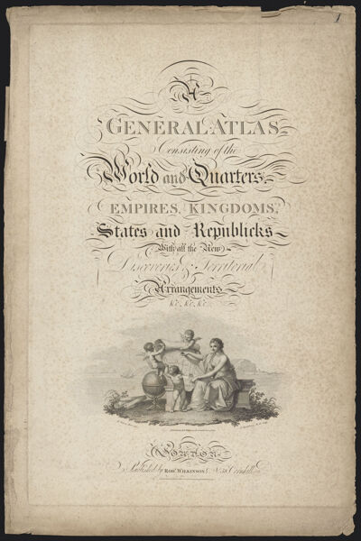 General Atlas Consisting of the World and Quarters, Empires, Kingdoms, States, and Republics.