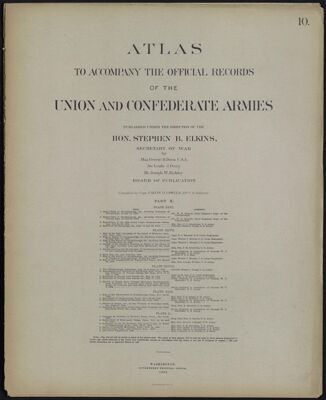 Atlas to accompany the Official Records of the Union and Confederate Armies published under the direction of the Hon. Stephen B. Elkins, Secretary of War Maj. George B. Davis U.S.A. Mr. Leslie J. Perry Mr. Joseph W. Kirkley Board of Publication Compiled by Capt. Colvin D. Cowles 23d. U.S. Infantry Part X.