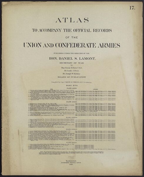 Atlas to accompany the official records of the Union and Confederate Armies published under the direction of the Hon. Daniel S. Lamont, Secretary of War Maj. George B. Davis U.S.A. Mr. Leslie J. Perry Mr. Joseph W. Kirkley Board of Publication Compiled by Capt. Calvin D. Cowles 23d. U.S. Infantry Part XVII.