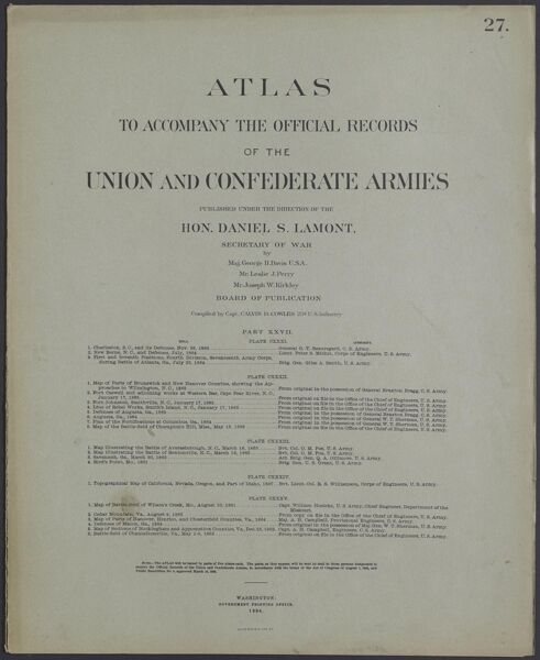 Atlas to accompany the official records of the Union and Confederate Armies published under the direction of the Hon. Daniel S. Lamont, Secretary of War Maj. George B. Davis U.S.A. Mr. Leslie J. Perry Mr. Joseph W. Kirkley Board of Publication Compiled by Capt. Calvin D. Cowles 23d. U.S. Infantry Part XXVII.