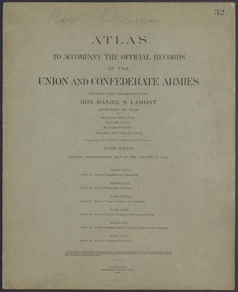 Atlas to accompany the official records of the Union and Confederate Armies published under the direction of the Hon. Daniel S. Lamont, Secretary of War Maj. George B. Davis U.S.A. Mr. Leslie J. Perry Mr. Joseph W. Kirkley Board of Publication Compiled by Capt. Calvin D. Cowles 23d. U.S. Infantry Part XXXII. General topographical maps of the theatre of war.