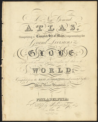 A New General Atlas, comprising a Complete Set of Maps representing the Grand Divisions of the Globe together with the several Empires, Kingdoms and States in the World: Compiled from the Best Authorities, and corrected by the Most Recent Discoveries.