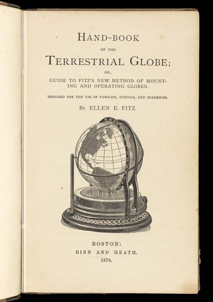 Hand-Book of the Terrestrial Globe; or, guide to Fitz's new method of mounting and operating globes.  Designed for the use of families, schools, and academies.  By Ellen E. Fitz.
