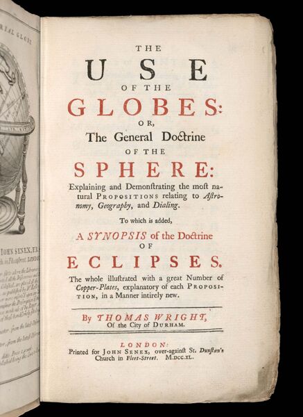 The Use of the Globes: or, the general doctrine of the sphere: Explaining and demonstrating the most natural propositions relating to astronomy, geography, and dialing.  To which is added, a synopsis of the doctrine of the eclipses.  The whole illustrated with a great number of copper-plates, explanatory of each proposition, in a manner intirely new.