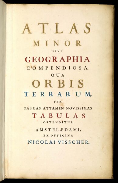 Atlas Minor sive Geographia Compendiosa, qua Orbis Terrarum, per  Paucas Attamen Novissimas Tabulas Ostenditur. Amstelaedami, ex Officina Nicolai Visscher
