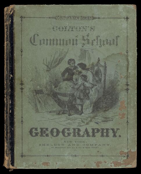 Colton's Common School Geography : illustrated by numerous engravings and twenty-two study maps, drawn expressly for this work, and specially adapted to the wants of the class-room : to which are added two full-paged railroad maps, showing the chief routes of travel, and a complete series of ten commercial and reference maps of the United States