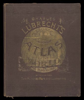 Charles Lubrecht's Pictorial and Comprehensive Atlas of the World Ne Plus Ultra