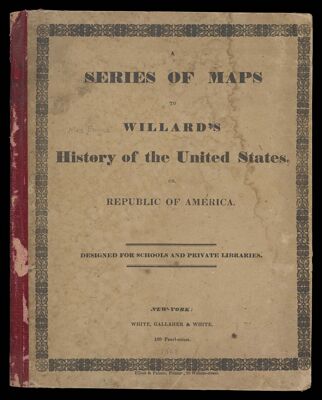 A series of maps to Willard's History of the United States : or republic of America. Designed for schools and private libraries