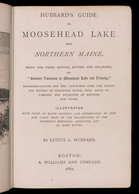 Hubbard's Guide to Moosehead Lake and Northern Maine being the third edition, revised and enlarged of 