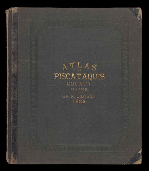 Atlas of Piscataquis County, Maine; compiled, drawn, and published from official plans and actual surveys by George N. Colby & Co., assisted by H.E. Halfpenny [and others]