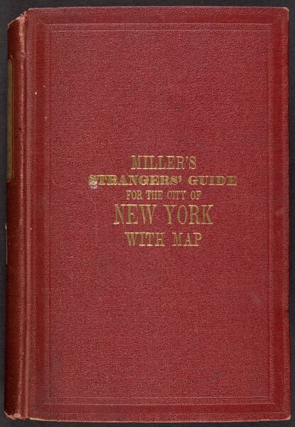 Miller's New York as it is, or, Stranger's guide-book to the cities of New York, Brooklyn and adjacent places : comprising notices of every object of interest to strangers ; including public buildings, churches, hotels, places of amusement, literary insti