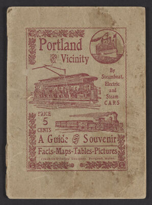 Portland and Vicinity By Steamboat, Electric and Steam cars Price 5 Cents A Guide and Souvenir Facts-Maps-Tables-Pictures Franklin Printing Company, Portland, Maine.