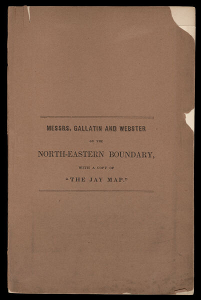 A Memoir on the Northeastern Boundary, in Connexion with Mr. Jay's Map, by the Hon. Albert Gallatin, LL.D., President of the N.Y. Historical Society, formerly one of the Commissioners under the Treaty of Ghent, Minister to Great Britain, &c.... Together with a speech on the same subject by The Hon. Daniel Webster, LL.D., Secretary of State, & c. &c. delivered at a Special Meeting of the New York Historical Society, April 15th, 1843.