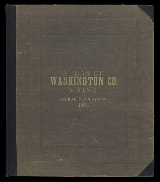 Atlas of Washington County, Maine compiled, drawn, and published from official plans and actual surveys by George N. Colby & Co., assisted by H.E. Halfpenny [and others]--3726