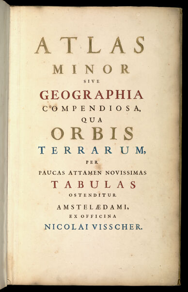 Atlas Minor sive Geographia Compendiosa, qua Orbis Terrarum, per Paucas Attamen Novissimas Tabulas Ostenditur. Amstelaedami, ex Officina Nicolai Visscher