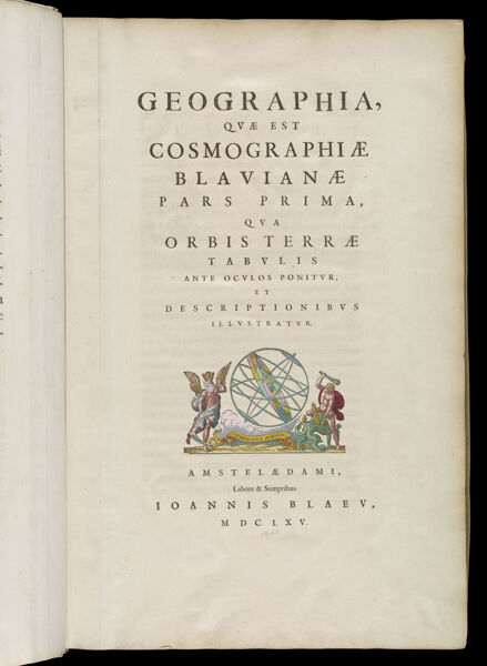 Geographia quae est Cosmographiae Blauianae pars prima, qua orbisterrae tabulis ante oculos ponitur, et descriptionibus illustratur. Amsterlaedami, Labore & Sumptibus Joannis Blaeu, MDCLXV.