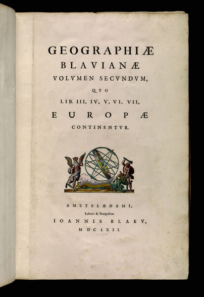 Geographiae Blauianae Volumen Secundum, quo lib. III, IV, V, VI, VII, Europae Continentur. Amstelaedami, Labore & Sumptibus Ioannis Blaeu, MDCLXII