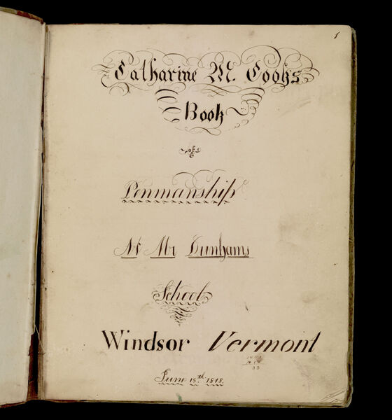 Catharine M. Cook's Book of Penmanship at Mr. Dunham's School Windsor Vermont June 15th. 1818.