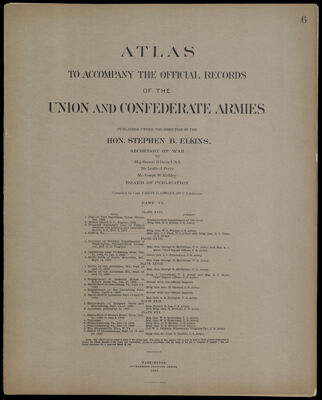 Atlas to accompany the Official Records of the Union and Confederate Armies published under the direction of the Hon. Stephen B. Elkins, Secretary of War Maj. George B. Davis U.S.A. Mr. Leslie J. Perry Mr. Joseph W. Kirkley Board of Publication Compiled by Capt. Colvin D. Cowles 23d. U.S. Infantry Part VI.