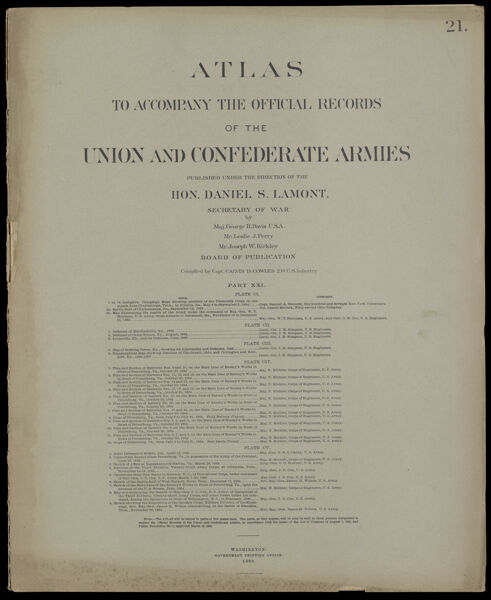 Atlas to accompany the official records of the Union and Confederate Armies published under the direction of the Hon. Daniel S. Lamont, Secretary of War Maj. George B. Davis U.S.A. Mr. Leslie J. Perry Mr. Joseph W. Kirkley Board of Publication Compiled by Capt. Calvin D. Cowles 23d. U.S. Infantry Part XXI. [Front cover]