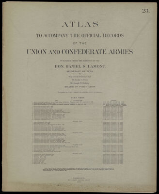 Atlas to accompany the official records of the Union and Confederate Armies published under the direction of the Hon. Daniel S. Lamont, Secretary of War Maj. George B. Davis U.S.A. Mr. Leslie J. Perry Mr. Joseph W. Kirkley Board of Publication Compiled by Capt. Calvin D. Cowles 23d. U.S. Infantry Part XXIII.
