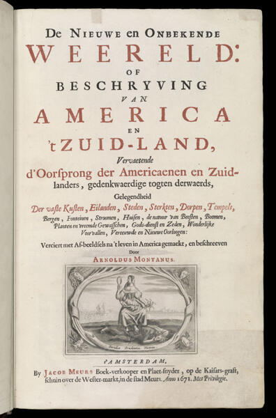 De Nieuwe en Onbekende Weereld: of Beschryving van America en 't Zuid-land, Vervaetende d' Oorfprong der Americaenen en Zuidlanders, gedenkwaerdige togten derwaerds, Gelegendheid Der vaste Kusten, Eilanden, Steden, Sterkten, Dorpen, Tempels, Bergen, Fonteinen, Stroome, Huisen, de natuur van Beesten, Boomen, Planten en vreemde Gewasschen, Gods-dienst en Zeden, Wonderliike Voorvallen, Vereeuwde en Nieuwe Oorloogen: Verciert met Af-beeldsels na't leven in America gemaekt, en beschreeven Door Arnoldus Montanus T'Amsterdam By Jacob van Meurs Plaetsnyder en Boeckverkoopeer op de Keysers graft in de Stadt Meurs. Anno 1671. Met Privilegie.