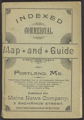 Indexed commercial map and guide of Portland, Me. Comprising a classified list of the commercial interests, city government, public and private institutions, &c.