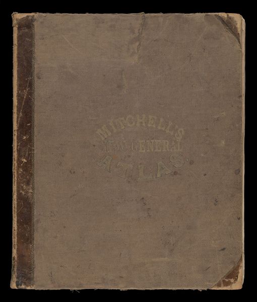 Mitchell's New General Atlas : containing maps of the various countries of the world, plans of the cities, etc. : embraced in forty-seven quarto maps, forming a series of seventy-six maps and plans, together with valuable statistical tables