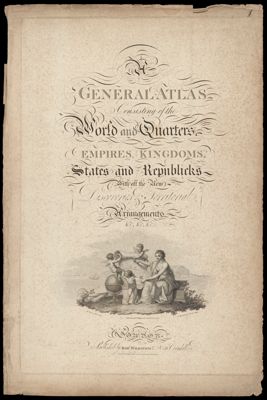 General Atlas Consisting of the World and Quarters, Empires, Kingdoms, States, and Republics.