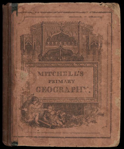 Mitchell's Primary Geography: an easy introduction to the study of geography : designed for the instruction of children in schools and families : illustrated by one hundred and twenty engravings and fourteen maps by S. Augustus Mitchell [Front cover]