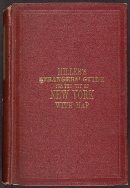 Miller's New York as it is, or, Stranger's guide-book to the cities of New York, Brooklyn and adjacent places : comprising notices of every object of interest to strangers ; including public buildings, churches, hotels, places of amusement, literary insti... [Front cover]