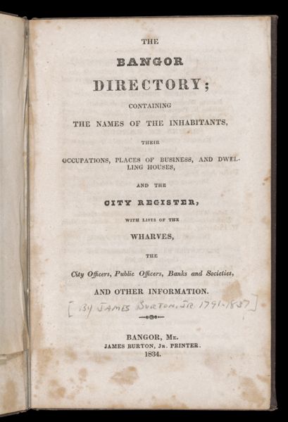 The Bangor Directory; containing the names of the inhabitants, their occupations, place of business, and dwelling houses and the city register, with lists of the wharves the city officers,public officers, banks and societies, and other information.