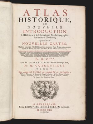 Atlas Historique, Ou Nouvelle Introduction A l'Histoire, à la Chronologie & à la Geographie Ancienne & Moderne... ...Tome V. Qui comprende l'Asie en général & en particulier, l'Assyrie, l'Armenie, la Georgie, la Turquie Asiatique, la Terre-Sainte, l'Arabie, la Perse, la Tartarie, les Etats du Grand Mogol, les Indes Orientales, la Chine, le Japon, & le Roïuame de Siam. A Amsterdam, Chez l'Honoré & Chatelain Libraires. M. DCC. XIX. Avec Privilege. [Volume 5 of 7]