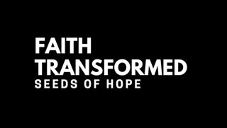 Faith Transformed: Seeds of Hope Video, 2020