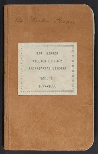 Bar Harbor Village Library Secretary's Minutes, Volume I, July 16, 1877-September 22, 1888