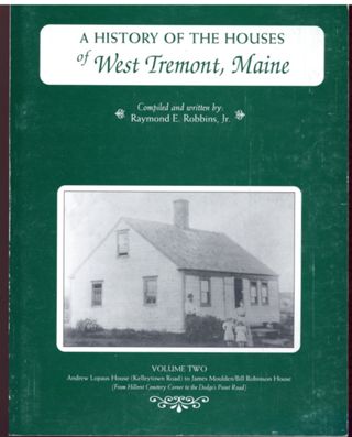 A History of the Houses of West Tremont, Maine Vol. Two: Andrew Lopaus House (Kelleytown Road) to James Moulden/Bill Robinson House