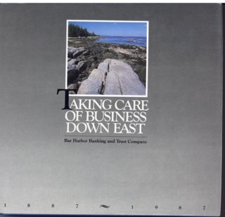 Taking Care of Business Down East: the History of the Bar Harbor Banking and Trust Company 1887.1987
