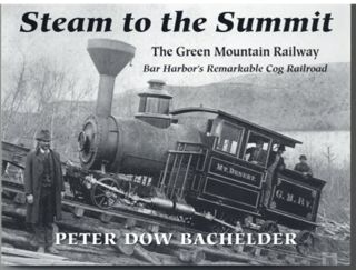 Steam to the Summit: The Green Mountain Railway, Bar Harbor’s Remarkable Cog Railway