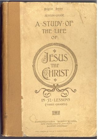 A Study of the Life of Jesus the Christ in Fifty.Two Lessons